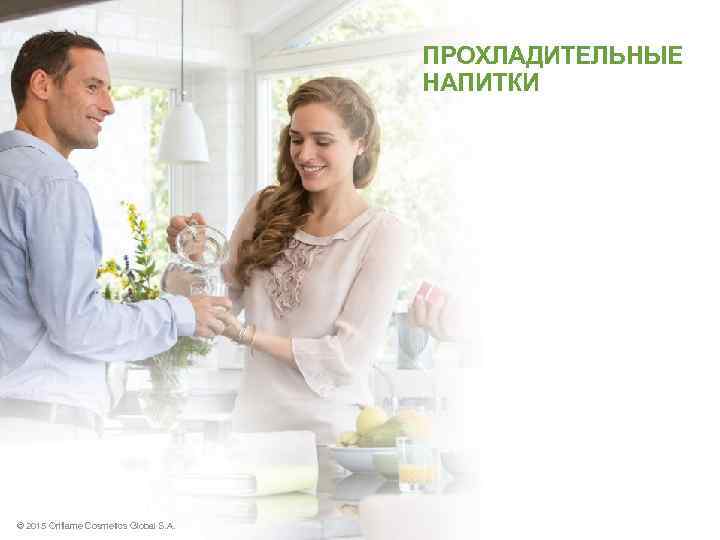 ПРОХЛАДИТЕЛЬНЫЕ НАПИТКИ © 2015 Oriflame Cosmetics Global S. A. 