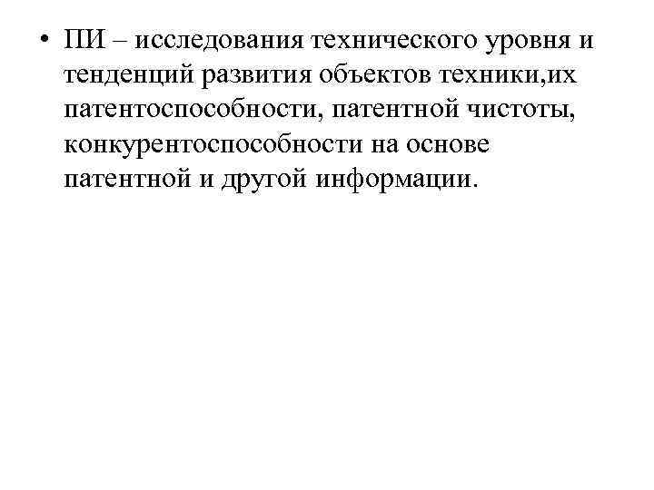  • ПИ – исследования технического уровня и тенденций развития объектов техники, их патентоспособности,