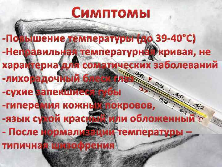 Симптомы -Повышение температуры (до 39 -40°С) -Неправильная температурная кривая, не характерна для соматических заболеваний