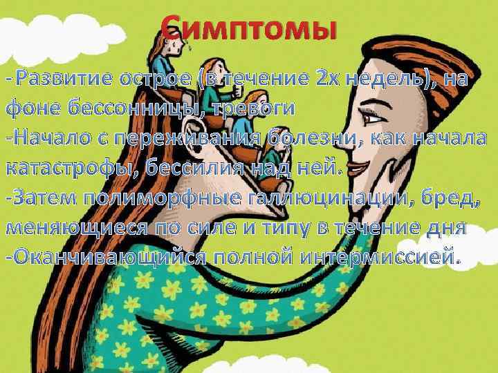Симптомы -Развитие острое (в течение 2 х недель), на фоне бессонницы, тревоги -Начало с