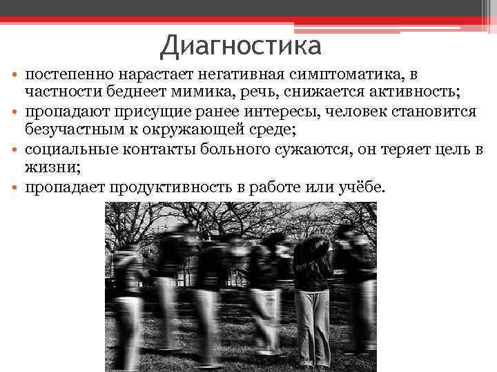 Диагностика • постепенно нарастает негативная симптоматика, в частности беднеет мимика, речь, снижается активность; •