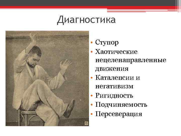 Диагностика • Ступор • Хаотические нецеленаправленные движения • Каталепсии и негативизм • Ригидность •