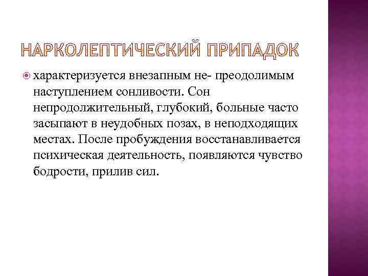  характеризуется внезапным не преодолимым наступлением сонливости. Сон непродолжительный, глубокий, больные часто засыпают в
