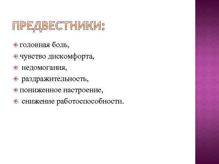  головная боль, чувство дискомфорта, недомогания, раздражительность, пониженное настроение, снижение работоспособности. 