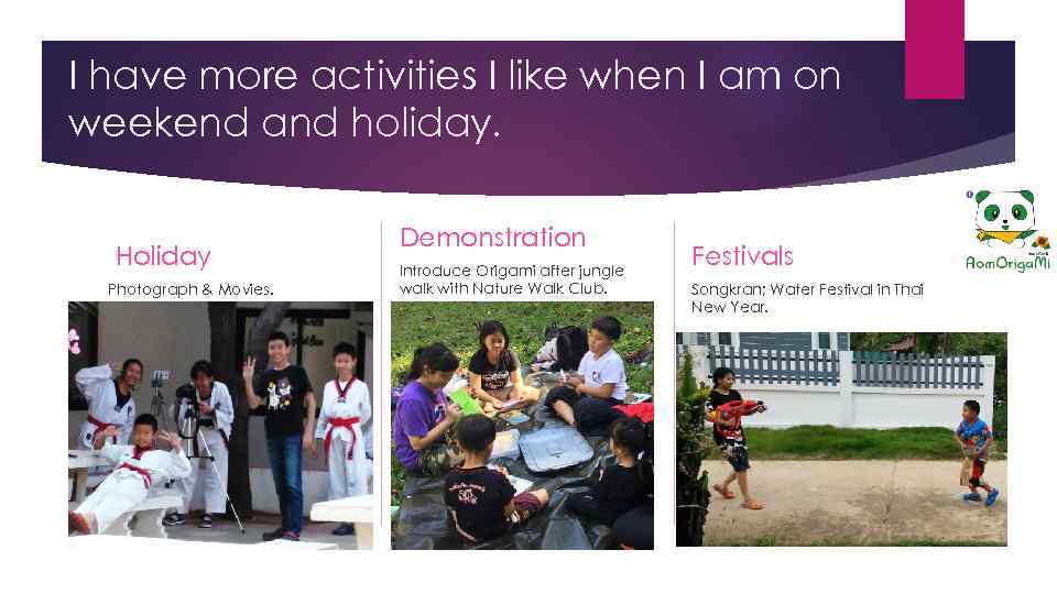 I have more activities I like when I am on weekend and holiday. Holiday