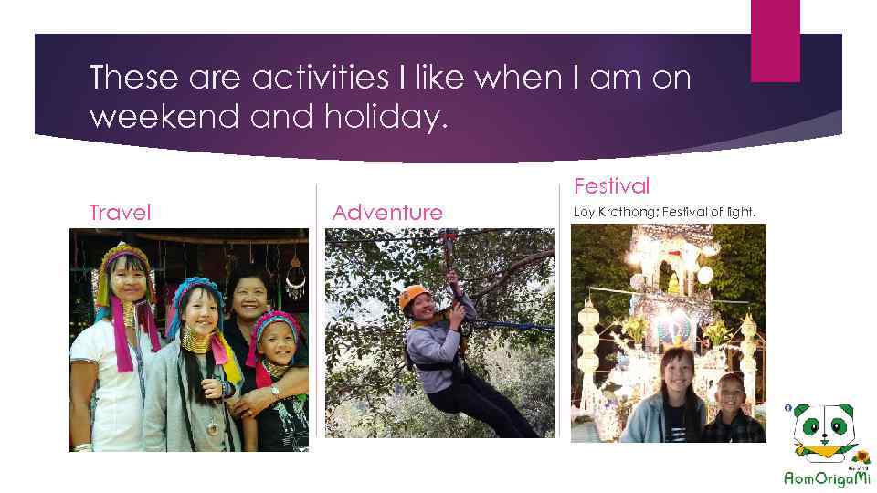 These are activities I like when I am on weekend and holiday. Festival Travel