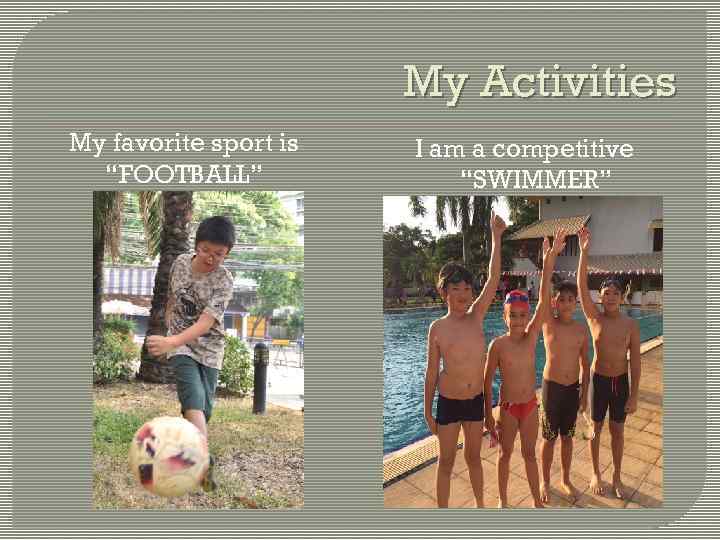 My Activities My favorite sport is “FOOTBALL” I am a competitive “SWIMMER” 