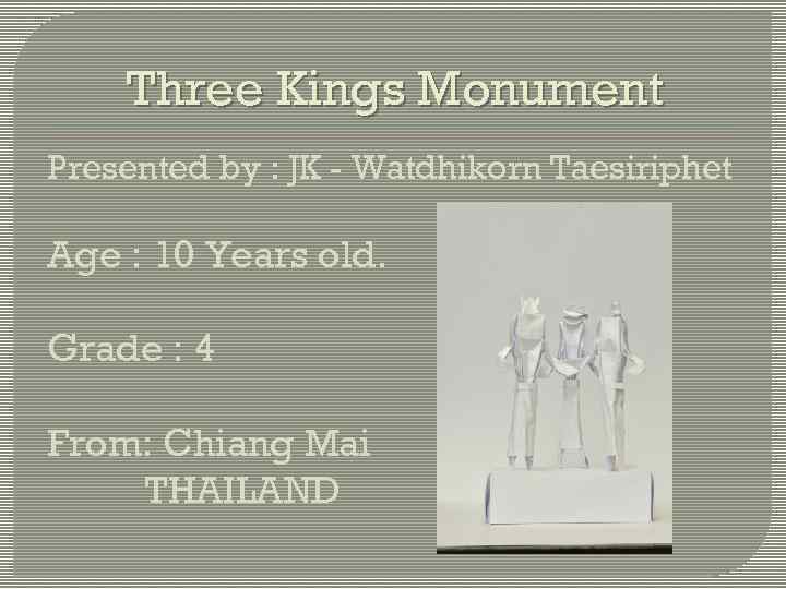 Three Kings Monument Presented by : JK - Watdhikorn Taesiriphet Age : 10 Years