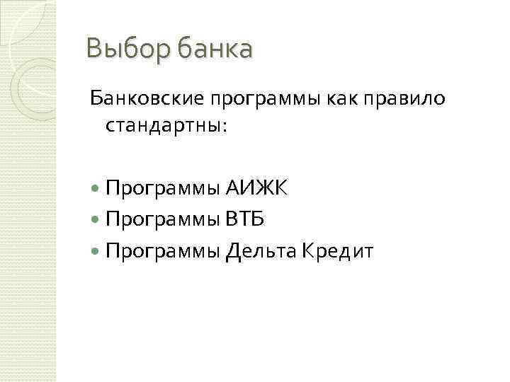Выбор банка Банковские программы как правило стандартны: Программы АИЖК Программы ВТБ Программы Дельта Кредит