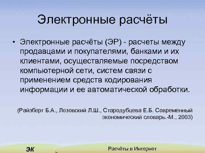 Электронные расчёты • Электронные расчёты (ЭР) - расчеты между продавцами и покупателями, банками и