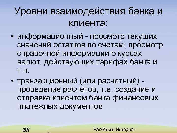 Уровни взаимодействия банка и клиента: • информационный - просмотр текущих значений остатков по счетам;