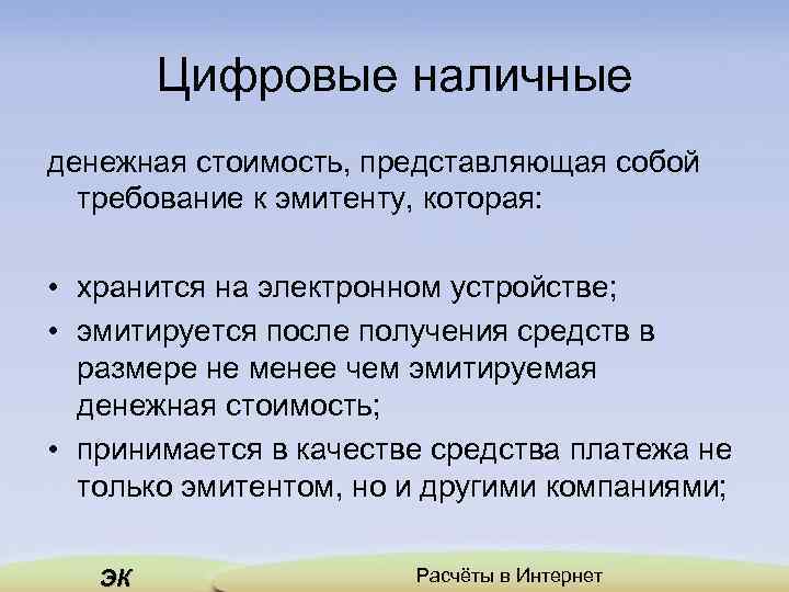 Цифровые наличные денежная стоимость, представляющая собой требование к эмитенту, которая: • хранится на электронном