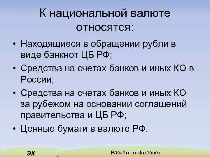 К национальной валюте относятся: • Находящиеся в обращении рубли в виде банкнот ЦБ РФ;