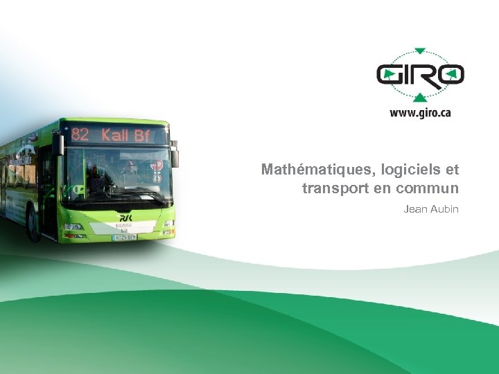 Mathématiques, logiciels et transport en commun Jean Aubin 