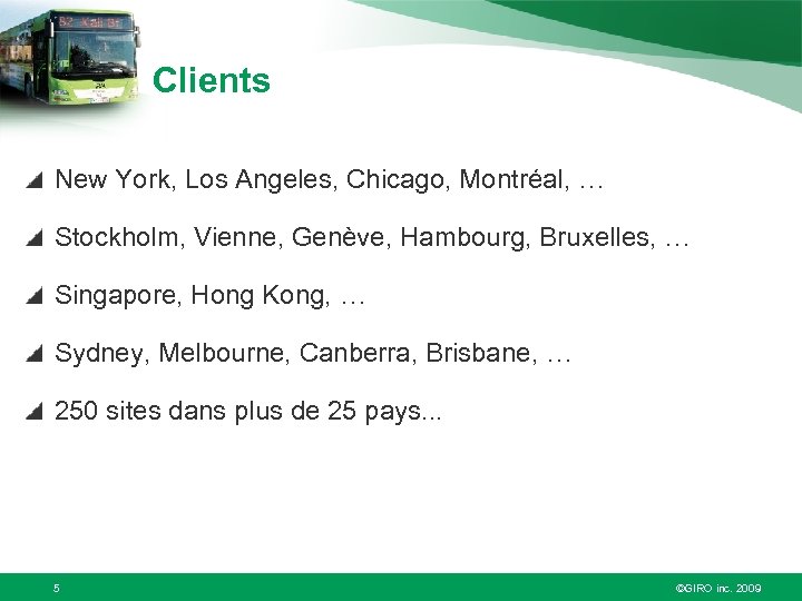 Clients New York, Los Angeles, Chicago, Montréal, … Stockholm, Vienne, Genève, Hambourg, Bruxelles, …