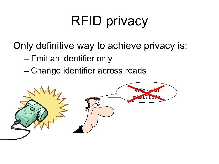 RFID privacy Only definitive way to achieve privacy is: – Emit an identifier only