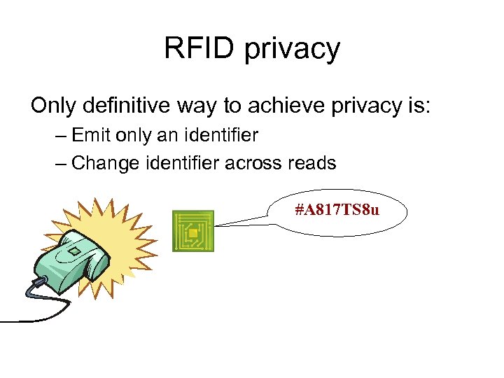 RFID privacy Only definitive way to achieve privacy is: – Emit only an identifier