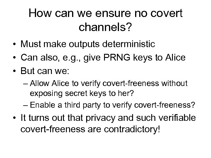 How can we ensure no covert channels? • Must make outputs deterministic • Can