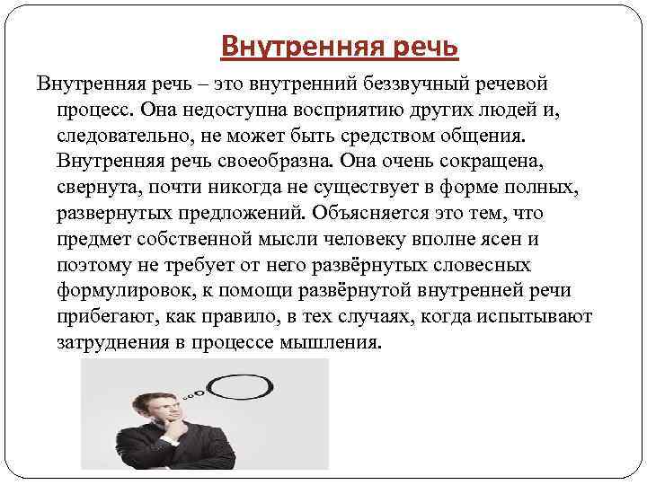 Внутренняя речь – это внутренний беззвучный речевой процесс. Она недоступна восприятию других людей и,