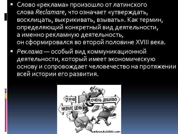  Слово «реклама» произошло от латинского слова Reclamare, что означает «утверждать, восклицать, выкрикивать, взывать»