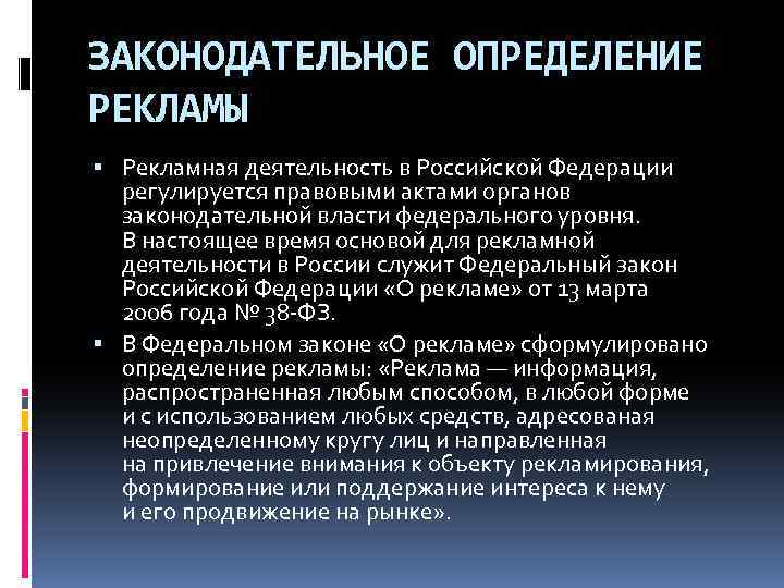ЗАКОНОДАТЕЛЬНОЕ ОПРЕДЕЛЕНИЕ РЕКЛАМЫ Рекламная деятельность в Российской Федерации регулируется правовыми актами органов законодательной власти