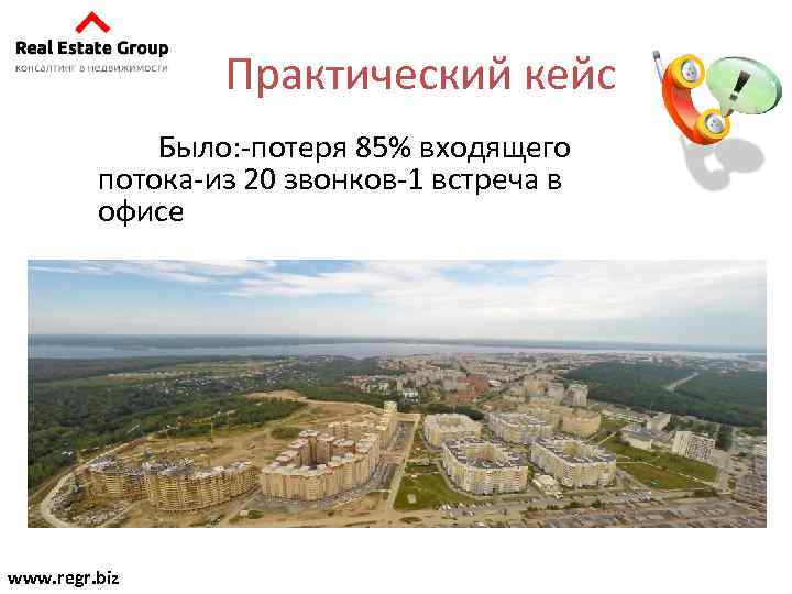 Практический кейс Было: -потеря 85% входящего потока-из 20 звонков-1 встреча в офисе www. regr.