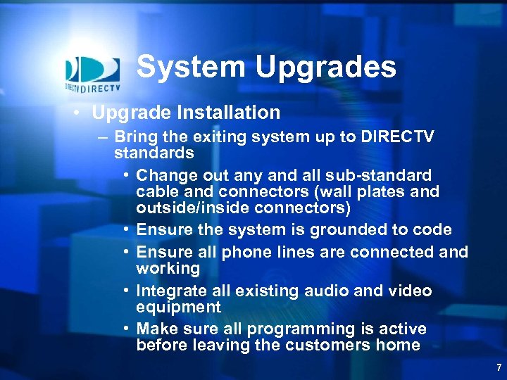 System Upgrades • Upgrade Installation – Bring the exiting system up to DIRECTV standards