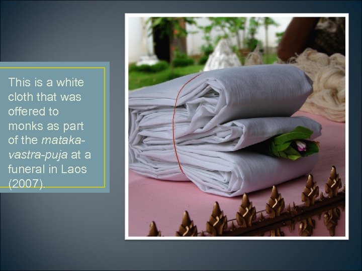 This is a white cloth that was offered to monks as part of the