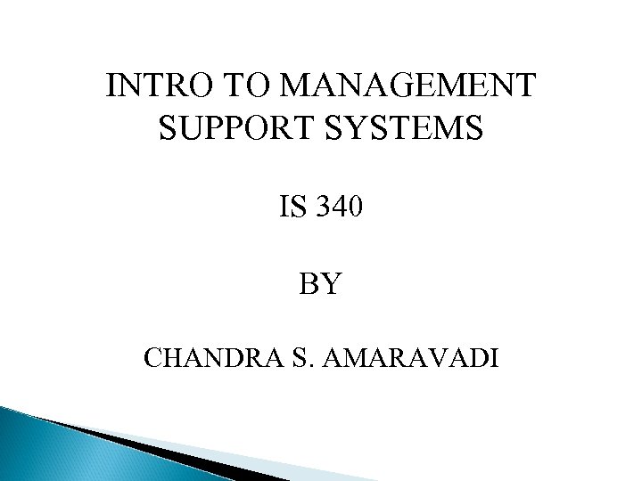 INTRO TO MANAGEMENT SUPPORT SYSTEMS IS 340 BY CHANDRA S. AMARAVADI 