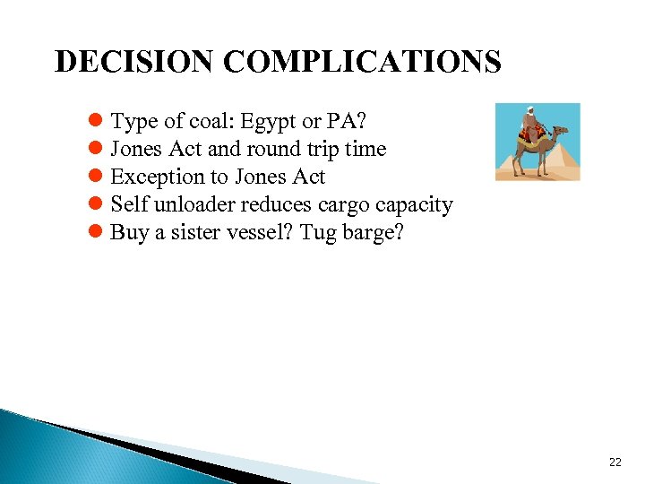 DECISION COMPLICATIONS l Type of coal: Egypt or PA? l Jones Act and round