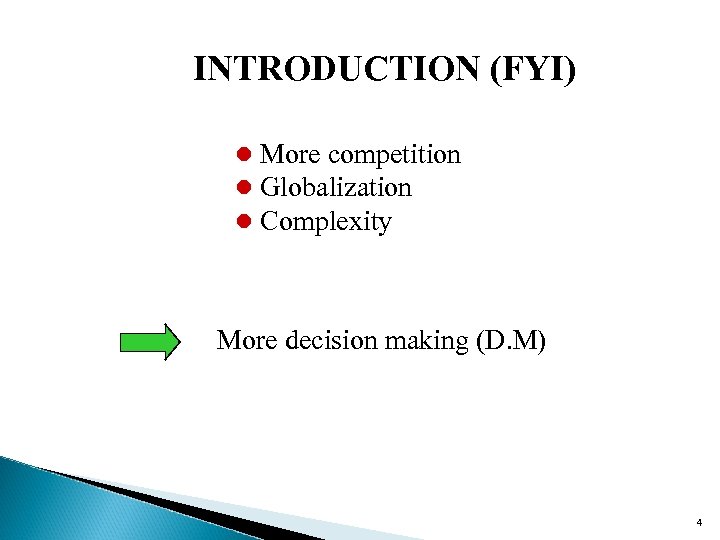 INTRODUCTION (FYI) l More competition l Globalization l Complexity More decision making (D. M)