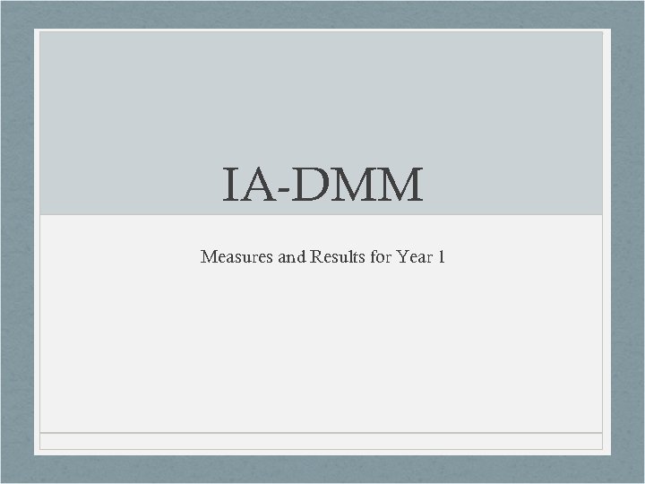 IA-DMM Measures and Results for Year 1 