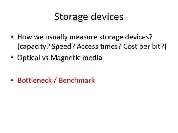 Storage devices • How we usually measure storage devices? (capacity? Speed? Access times? Cost