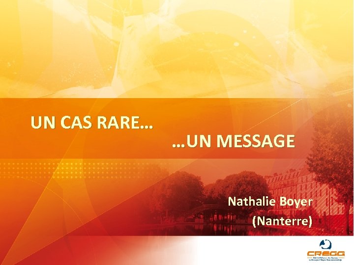UN CAS RARE… …UN MESSAGE Nathalie Boyer (Nanterre) 