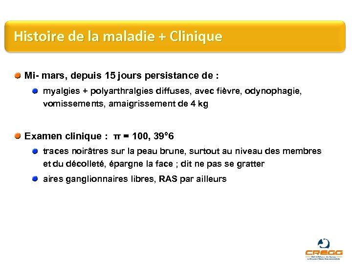 Histoire de la maladie + Clinique Mi- mars, depuis 15 jours persistance de :