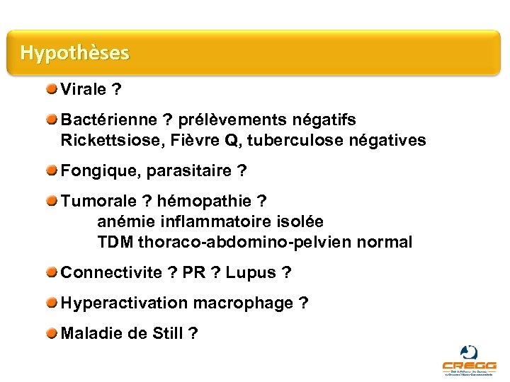 Hypothèses Virale ? Bactérienne ? prélèvements négatifs Rickettsiose, Fièvre Q, tuberculose négatives Fongique, parasitaire