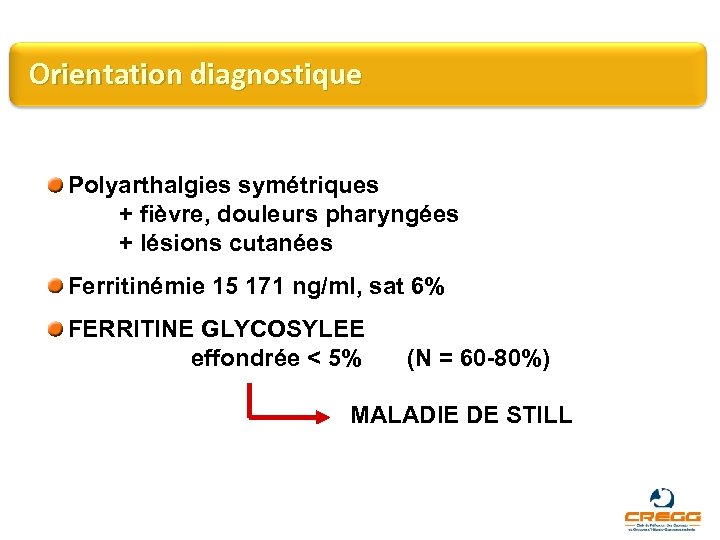 Orientation diagnostique Polyarthalgies symétriques + fièvre, douleurs pharyngées + lésions cutanées Ferritinémie 15 171