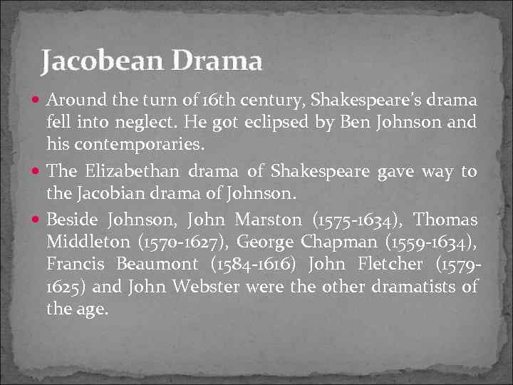 Jacobean Drama Around the turn of 16 th century, Shakespeare’s drama fell into neglect.