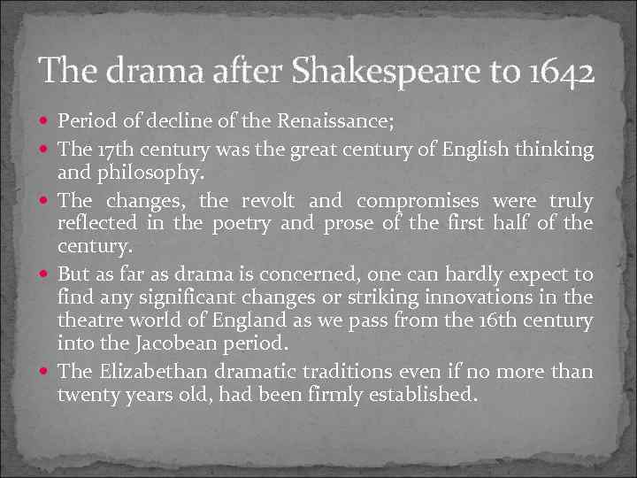 The drama after Shakespeare to 1642 Period of decline of the Renaissance; The 17