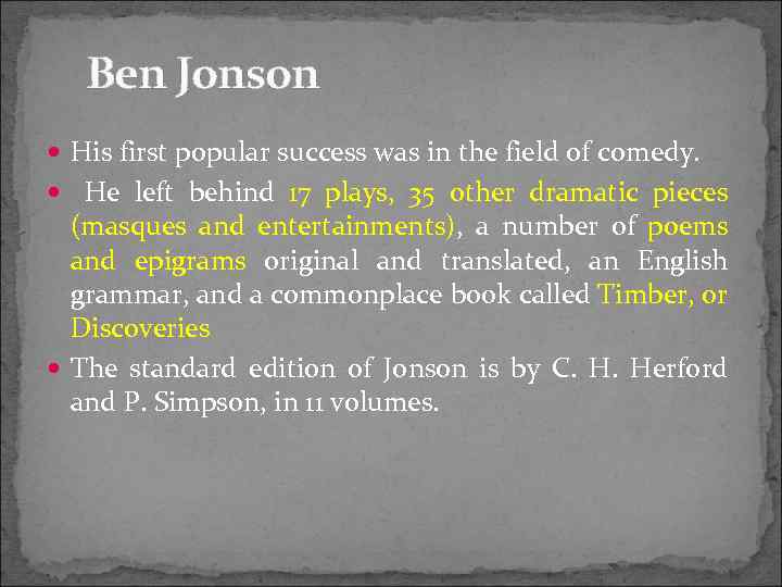 Ben Jonson His first popular success was in the field of comedy. He left
