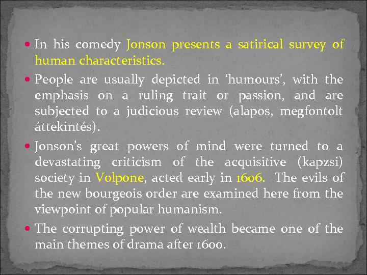  In his comedy Jonson presents a satirical survey of human characteristics. People are