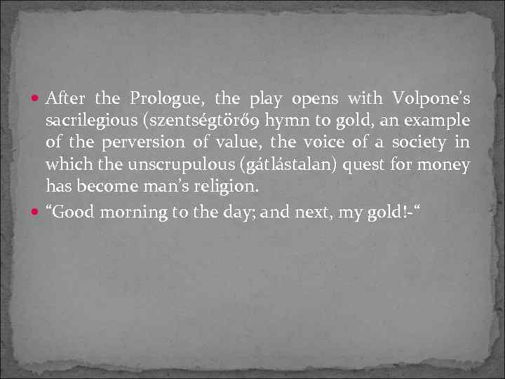  After the Prologue, the play opens with Volpone’s sacrilegious (szentségtörő 9 hymn to