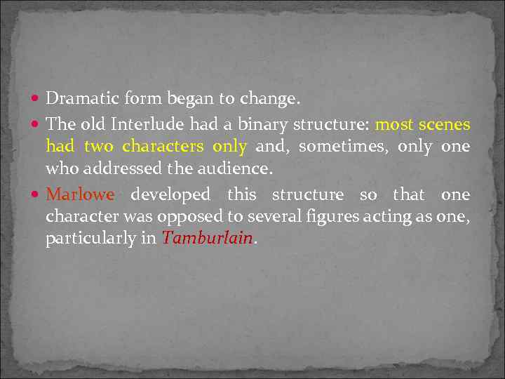  Dramatic form began to change. The old Interlude had a binary structure: most