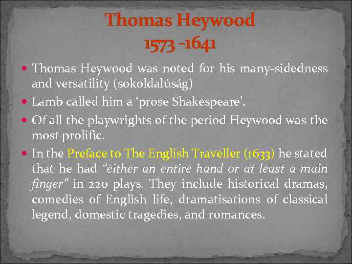 Thomas Heywood 1573 -1641 Thomas Heywood was noted for his many-sidedness and versatility (sokoldalúság)