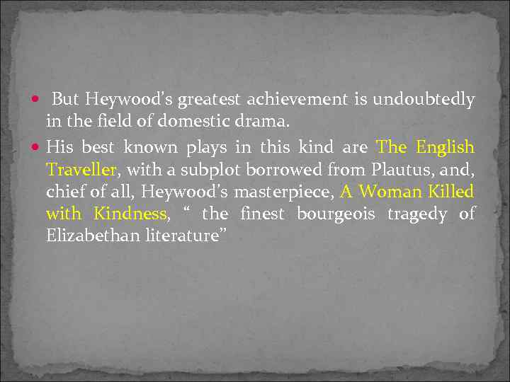  But Heywood’s greatest achievement is undoubtedly in the field of domestic drama. His