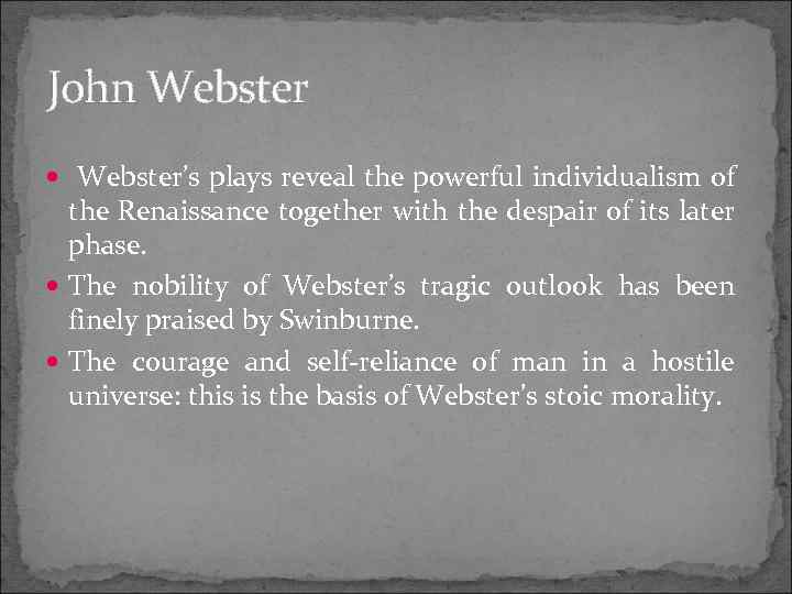 John Webster’s plays reveal the powerful individualism of the Renaissance together with the despair