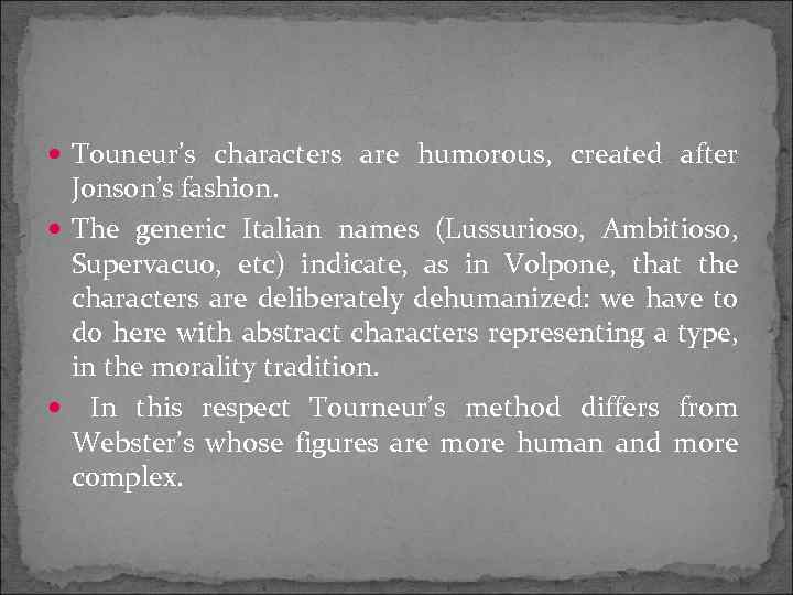  Touneur’s characters are humorous, created after Jonson’s fashion. The generic Italian names (Lussurioso,