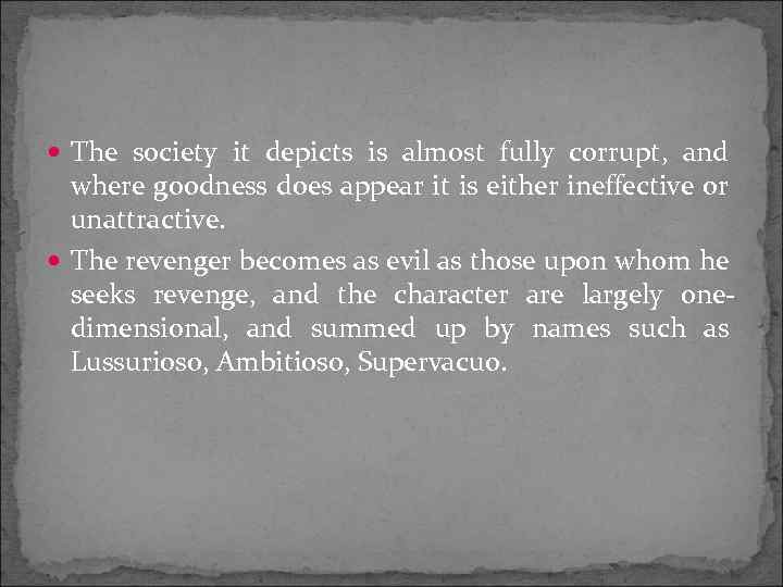  The society it depicts is almost fully corrupt, and where goodness does appear