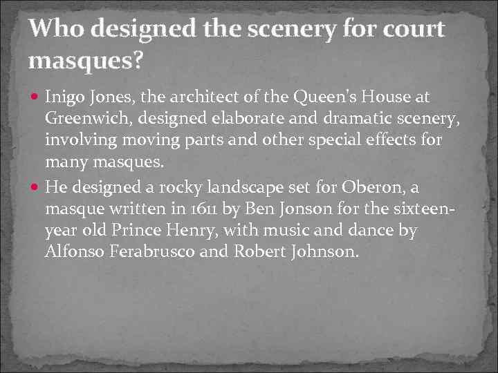 Who designed the scenery for court masques? Inigo Jones, the architect of the Queen's