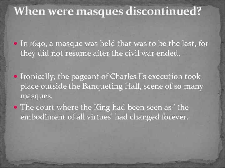 When were masques discontinued? In 1640, a masque was held that was to be